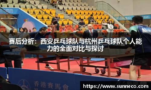 赛后分析：西安乒乓球队与杭州乒乓球队个人能力的全面对比与探讨